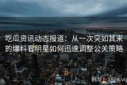 吃瓜资讯动态报道：从一次突如其来的爆料看明星如何迅速调整公关策略