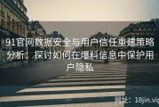 91官网数据安全与用户信任重建策略分析：探讨如何在爆料信息中保护用户隐私