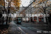 黑料正能量追踪：用笔触触摸社会的脉搏