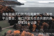 海角官网入口跨界应用案例：与其他平台整合、接口开放与生态共建的典型实践全记录