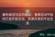 解析麻豆社区的崛起：看麻豆APP如何打造开放互动、资源共享的平台生态